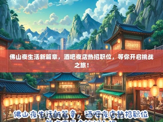佛山夜生活新篇章，酒吧夜店热招职位，等你开启挑战之旅！